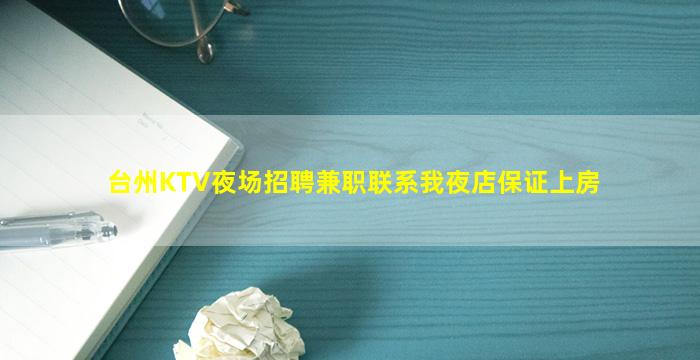 台州KTV夜场招聘兼职联系我夜店保证上房